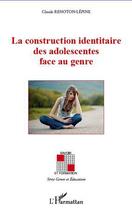 Couverture du livre « La construction identitaire des adolescentes face au genre » de Claude Renoton-Lépine aux éditions Editions L'harmattan