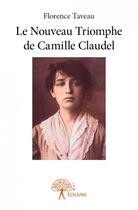 Couverture du livre « Le nouveau triomphe de Camille Claudel » de Florence Taveau aux éditions Edilivre