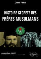 Couverture du livre « Histoire secrètes des frères musulmans » de Amir Cherif aux éditions Ellipses