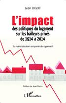 Couverture du livre « L'impact des politiques du logement sur les bailleurs privés de 1914 à 2014 ; la nationalisation rampante du logement » de Jean Bigot aux éditions L'harmattan