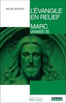 Couverture du livre « L'evangile en relief - marc (annee b) » de Michel Barlow aux éditions Olivetan