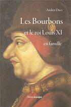 Couverture du livre « Les Bourbons et le roi Louis XI en famille » de Andre Davy aux éditions Gascogne