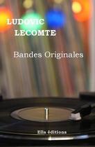 Couverture du livre « Bandes originales » de Lecomte Ludovic aux éditions Ella Editions