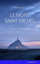 Couverture du livre « Le Mont Saint-Michel ; heures de printemps » de Emile Baumann aux éditions Feuillage