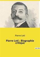 Couverture du livre « Pierre loti : biographie critique » de Pierre Loti aux éditions Culturea