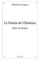 Couverture du livre « Le destin de clemence - piece de theatre » de Lassegues Michele aux éditions Edilivre