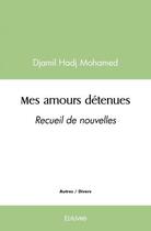 Couverture du livre « Mes amours detenues - recueil de nouvelles » de Djamil Hadj Mohamed aux éditions Edilivre