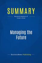 Couverture du livre « Summary: Managing the Future (review and analysis of Tucker's Book) » de Businessnews Publish aux éditions Business Book Summaries