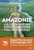 Couverture du livre « Amazonie ; les 12 travaux des civilisations précolombiennes » de Stephen Rostain aux éditions Belin
