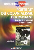Couverture du livre « Portrait du colonialisme triomphant, Louis Archinard 1850 - 1932 » de Martine Cuttier aux éditions Lavauzelle