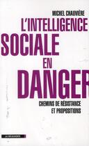 Couverture du livre « L'intelligence sociale en danger » de Michel Chauviere aux éditions La Decouverte