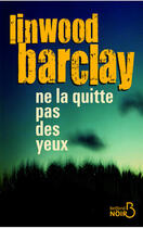 Couverture du livre « Ne la quitte pas des yeux » de Linwood Barclay aux éditions Belfond