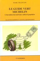 Couverture du livre « Le guide vert Michelin ; l'invention du tourisme culturel populaire » de Marc Francon aux éditions Economica
