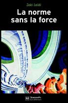 Couverture du livre « La norme sans la force ; l'énigme de la puissance européenne (2e édition) » de Zaki Laidi aux éditions Presses De Sciences Po