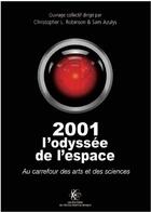 Couverture du livre « 2001 l'odyssée de l'espace : au carrefour des arts et des sciences » de Christopher Robinson et Sam Azulys aux éditions Ecole Polytechnique