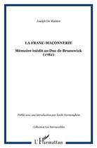 Couverture du livre « La franc-maçonnerie : Mémoire inédit au Duc de Brunswick (1782) » de Joseph De Maistre aux éditions L'harmattan