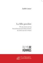 Couverture du livre « La fille perchée ; prix du scénario 2004 du festival international de films de femmes » de Judith Lesur aux éditions Editions Le Manuscrit