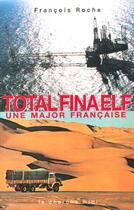 Couverture du livre « Totalfinaelf une major française » de Francois Roche aux éditions Cherche Midi