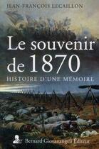 Couverture du livre « Le souvenir de 1870 - histoire d'une memoire. » de Lecaillon J-F. aux éditions Bernard Giovanangeli