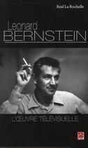 Couverture du livre « Léonard Bernstein ; l'oeuvre télévisuelle » de Real La Rochelle aux éditions Presses De L'universite De Laval