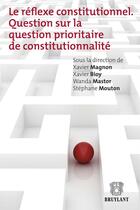 Couverture du livre « Le réflexe constitutionnel ; question sur la question prioritaire de constitutionnalité » de Xavier Bioy et Xavier Magnon et Wanda Mastor et Stephane Mouton aux éditions Bruylant