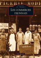 Couverture du livre « Les commerces dijonnais » de Guy Renaud aux éditions Editions Sutton