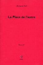 Couverture du livre « Oeuvres Tome 3 ; la place de l'autre » de Bernard Noel aux éditions P.o.l