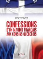 Couverture du livre « Confessions d'un maudit français aux cousins québécois » de Serge Raynal aux éditions Persee