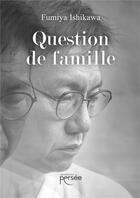 Couverture du livre « Question de famille » de Fumiya Ishikawa aux éditions Persee