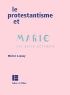 Couverture du livre « Le protestantisme et Marie ; une belle éclaircie » de Michel Leplay aux éditions Labor Et Fides