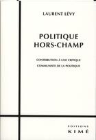 Couverture du livre « Politique hors-champ » de Laurent Levy aux éditions Kime