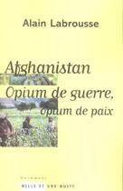 Couverture du livre « Afghanistan ; opium de guerre, opium de paix » de Labrousse/Alain aux éditions Mille Et Une Nuits