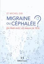 Couverture du livre « Migraine ou céphalée ? ; en finir avec les prises de tête » de Michel Dib aux éditions Josette Lyon