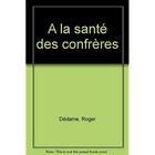 Couverture du livre « À la santé des confrères » de Roger Dedame aux éditions Les Indes Savantes