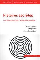 Couverture du livre « Histoires secrètes ; les enfants juifs et l'Assistance publique » de Katy Hazan et Marion Feldman aux éditions In Press