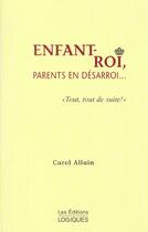 Couverture du livre « Enfant-Roi ; Parents En Desarroi » de Carol Allain aux éditions Logiques