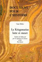 Couverture du livre « Document pour l'histoire ; la kriegsmarine lutte et meurt » de Cajus Bekker aux éditions Deterna