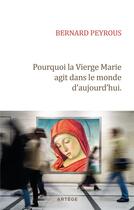 Couverture du livre « Pourquoi la Vierge Marie agit dans le monde d'aujourd'hui » de Bernard Peyrous aux éditions Artege