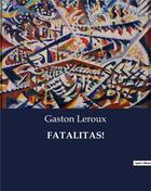 Couverture du livre « FATALITAS! » de Gaston Leroux aux éditions Culturea