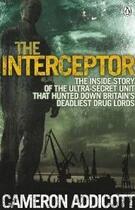 Couverture du livre « The interceptor ; the inside story of the ultra-secret unit that hunted down britain's deadliest drug lords » de Cameron Addicott aux éditions Adult Pbs