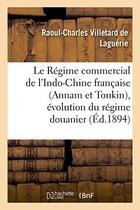 Couverture du livre « Le regime commercial de l'indo-chine francaise (annam et tonkin), evolution du regime douanier » de Villetard De Lagueri aux éditions Hachette Bnf