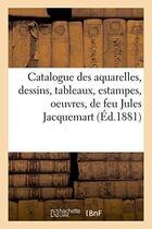 Couverture du livre « Catalogue des aquarelles, dessins, tableaux, estampes, oeuvres, de feu jules jacquemart, » de  aux éditions Hachette Bnf