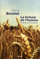 Couverture du livre « La fortune de l'homme et autres nouvelles » de Anne Brochet aux éditions Seuil