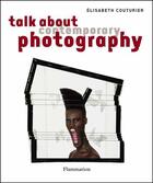 Couverture du livre « Talk about contemporary photography » de Elisabeth Couturier aux éditions Flammarion