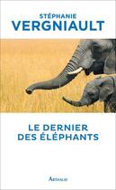 Couverture du livre « Le dernier des éléphants ; le combat des la fondatrice de SOS éléphants du Tchad » de Stephanie Vergniault aux éditions Arthaud