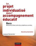 Couverture du livre « Le projet individualisé dans l'accompagnement éducatif ; rocs, référentiel d'observation des compétences sociales » de Jacques Danancier aux éditions Dunod