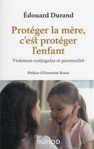 Couverture du livre « Protéger la mère, c'est protéger l'enfant : violences conjugales et parentalité » de Edouard Durand aux éditions Dunod