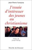 Couverture du livre « J'essaie d'intéresser des jeunes au christianisme » de Jean-Pierre Fontaine aux éditions Desclee De Brouwer