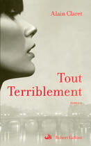 Couverture du livre « Tout terriblement » de Alain Claret aux éditions Robert Laffont