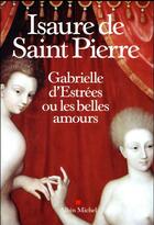 Couverture du livre « Gabrielle d'Estrées ou les belles amours » de Isaure De Saint-Pierre aux éditions Albin Michel
